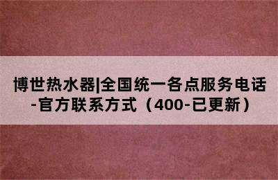 博世热水器|全国统一各点服务电话-官方联系方式（400-已更新）